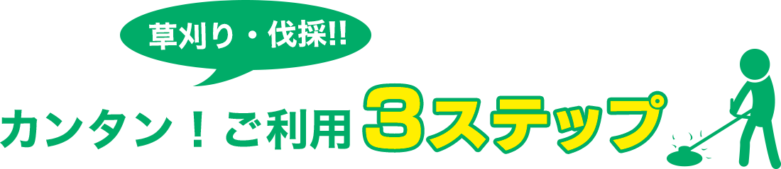 草刈り・伐採!!カンタン！ご利用3ステップ